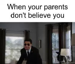 When your parents don't believe you meme