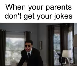 When your parents don't get your jokes meme