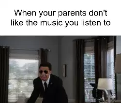 When your parents don't like the music you listen to meme