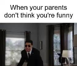When your parents don't think you're funny meme