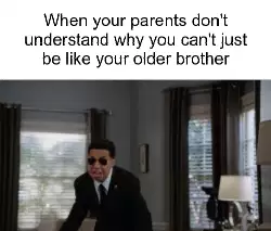 When your parents don't understand why you can't just be like your older brother meme