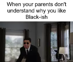 When your parents don't understand why you like Black-ish meme