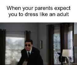 When your parents expect you to dress like an adult meme