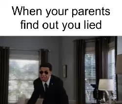 When your parents find out you lied meme
