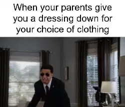 When your parents give you a dressing down for your choice of clothing meme