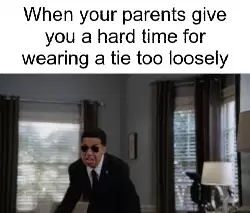 When your parents give you a hard time for wearing a tie too loosely meme