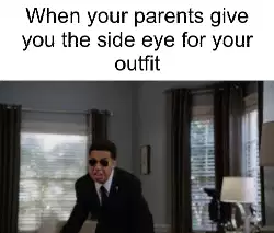 When your parents give you the side eye for your outfit meme