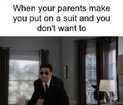 When your parents make you put on a suit and you don't want to meme