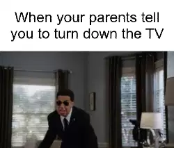 When your parents tell you to turn down the TV meme