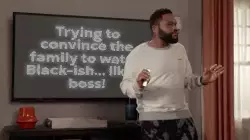 Trying to convince the family to watch Black-ish... like a boss! meme