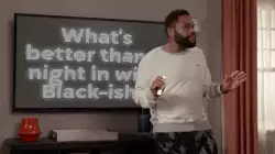 What's better than a night in with Black-ish? meme