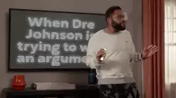When Dre Johnson is trying to win an argument meme