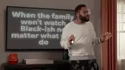 When the family won't watch Black-ish no matter what you do meme