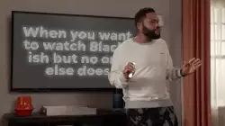 When you want to watch Black-ish but no one else does meme