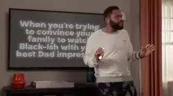 When you're trying to convince your family to watch Black-ish with your best Dad impression meme