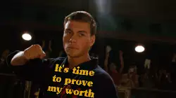 It's time to prove my worth meme