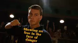 Showing no fear in the face of danger meme