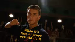 When it's time to prove you can do it meme