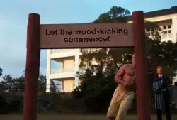 Let the wood-kicking commence! meme