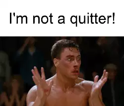 I'm not a quitter! meme