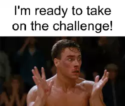 I'm ready to take on the challenge! meme