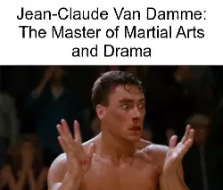 Jean-Claude Van Damme: The Master of Martial Arts and Drama meme