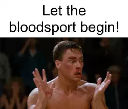 Let the bloodsport begin! meme