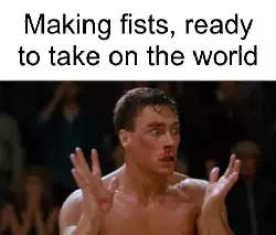 Making fists, ready to take on the world meme