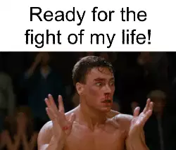 Ready for the fight of my life! meme
