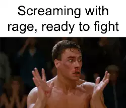 Screaming with rage, ready to fight meme