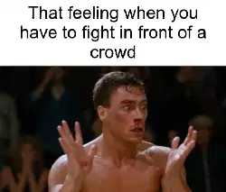 That feeling when you have to fight in front of a crowd meme