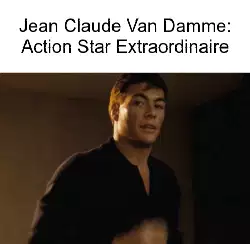 Jean Claude Van Damme: Action Star Extraordinaire meme