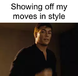 Showing off my moves in style meme