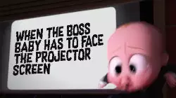When The Boss Baby has to face the projector screen meme