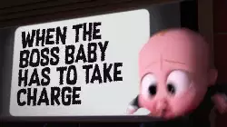 When The Boss Baby has to take charge meme