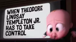 When Theodore Lindsay Templeton Jr. has to take control meme