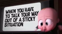 When you have to talk your way out of a sticky situation meme