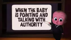 When the baby is pointing and talking with authority meme
