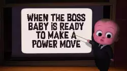When the boss baby is ready to make a power move meme