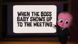 When the boss baby shows up to the meeting meme