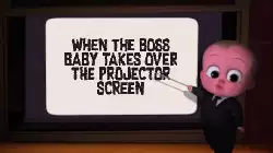 When the boss baby takes over the projector screen meme