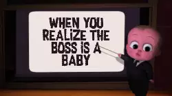 When you realize the boss is a baby meme