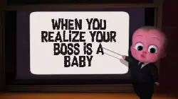 When you realize your boss is a baby meme