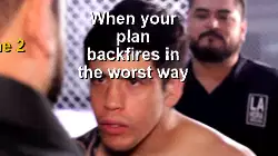 When your plan backfires in the worst way meme