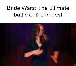 Bride Wars: The ultimate battle of the brides! meme