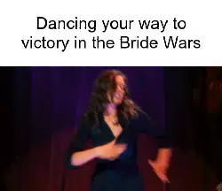 Dancing your way to victory in the Bride Wars meme