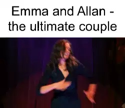 Emma and Allan - the ultimate couple meme