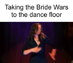 Taking the Bride Wars to the dance floor meme