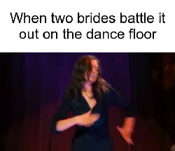 When two brides battle it out on the dance floor meme