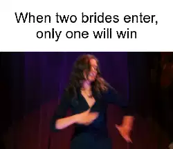 When two brides enter, only one will win meme